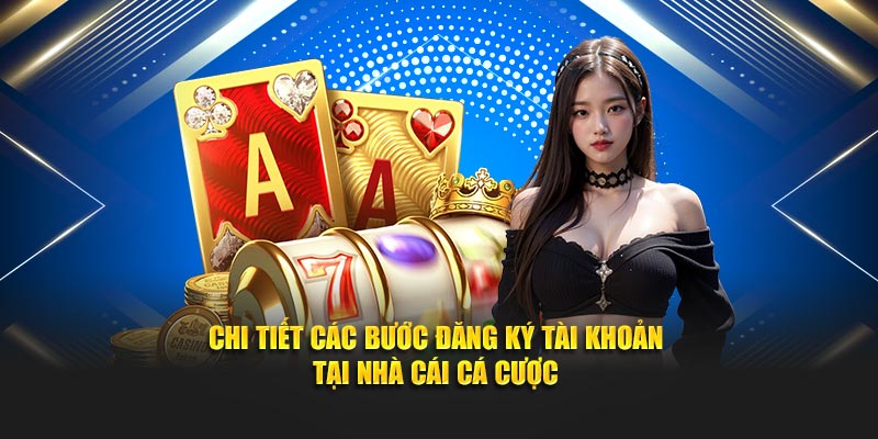 Chi tiết các bước đăng ký tài khoản tại nhà cái cá cược