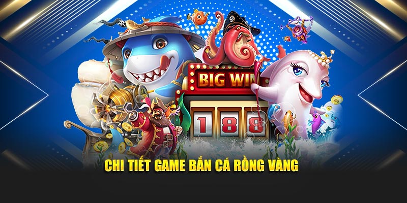 Chi tiết game bắn cá Rồng Vàng