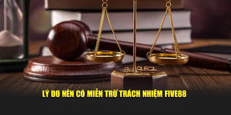 Lý do nên có miễn trừ trách nhiệm FIVE88