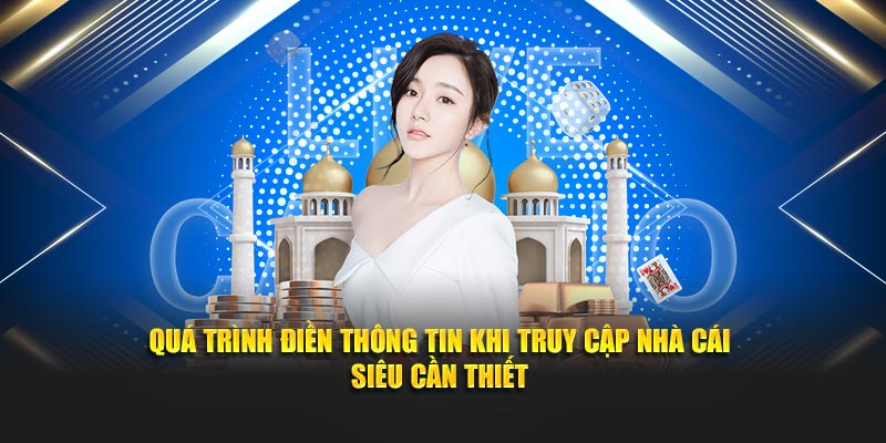Quá trình điền thông tin khi truy cập nhà cái siêu cần thiết