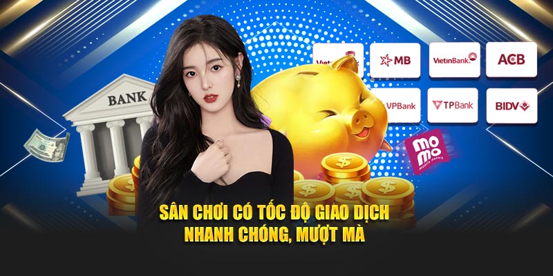 Sân chơi có tốc độ giao dịch nhanh chóng, mượt mà