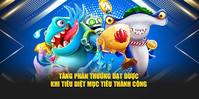 Tăng phần thưởng đạt được khi tiêu diệt mục tiêu thành công