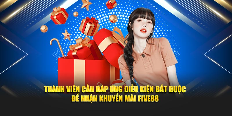 Thành viên cần đáp ứng điều kiện bắt buộc để nhận khuyến mãi Five88